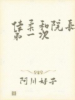 佳柔和院长公的第一次