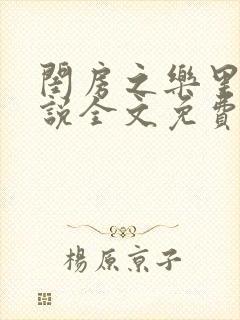 闺房之乐里雪小说全文免费无弹窗