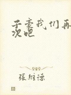 子豪我们再做一次吧