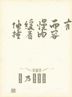 他缓慢而有力的撞着内容