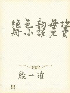 绝色韵母攻略手册小说免费阅读