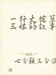 一杆大枪草一家三娘的故事