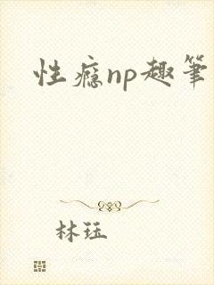 性瘾np趣笔阁