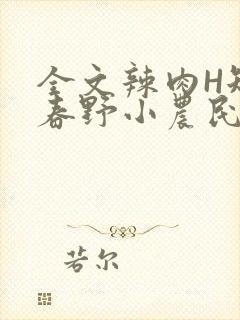 全文辣肉H短篇春野小农民