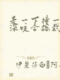 走一下撞一下深深咬合总裁