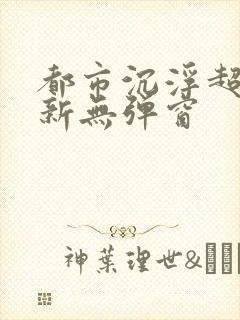 都市沉浮超前最新无弹窗