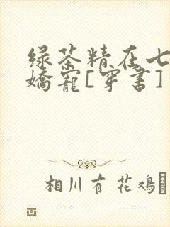 绿茶精在七零被娇宠[穿书]