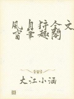 风月狩全文无弹窗笔趣阁