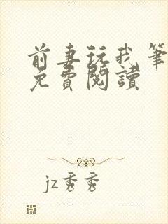 前妻玩我笔趣阁免费阅读