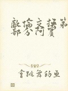 敌伦交换第11部分阿宾