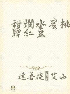 甜烂水蜜桃 黄牌红豆