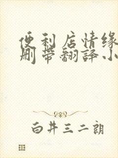 便利店情缘未增删带翻译小说