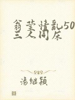 翁莹情乱50章三人同床