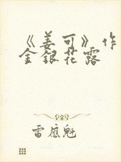 《姜可》作者:金银花露