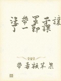 没带罩子让他c了一节课