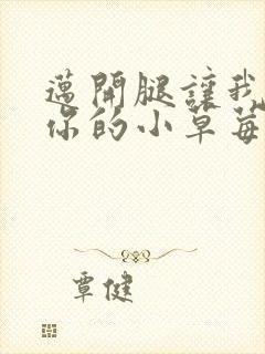 迈开腿让我尝尝你的小草莓