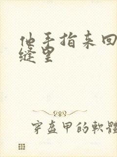 他手指来回在花缝里