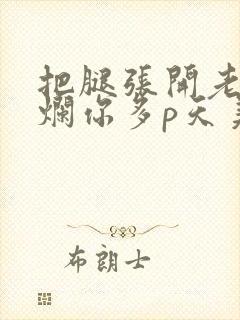 把腿张开老子臊烂你多p天美传媒