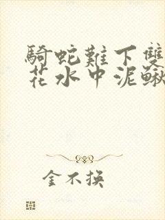 骑蛇难下双金银花水中泥鳅