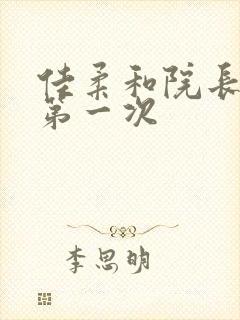 佳柔和院长公的第一次