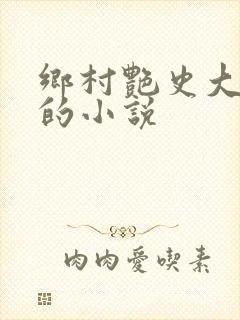 乡村艳史大肉榛的小说