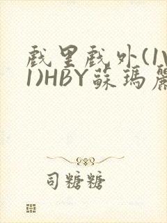 戏里戏外(1V1)HBY苏玛丽全文免费阅读