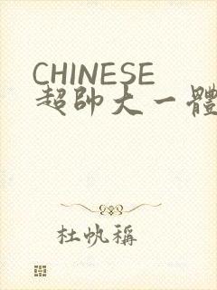 CHINESE超帅大一体育系精牛