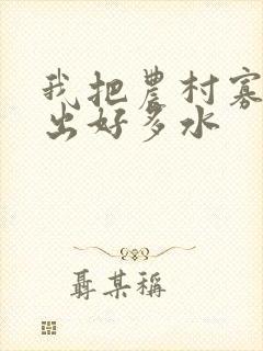 我把农村寡妇日出好多水