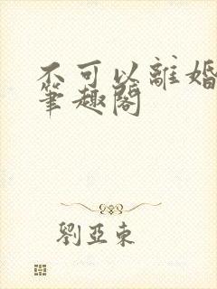 不可以离婚by笔趣阁