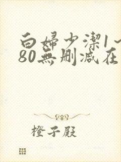 白妇少洁1～180无删减在线阅读