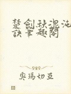 楚剑秋混沌天帝诀笔趣阁