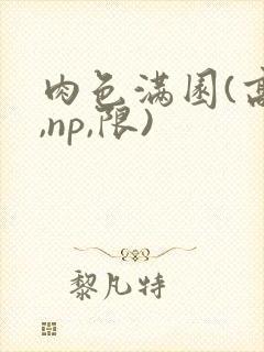 肉色满园(高h,np,限)