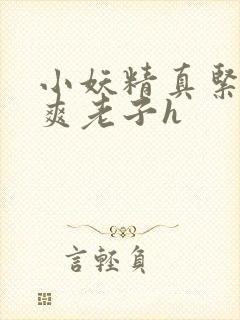 小妖精真紧h嘶爽老子h