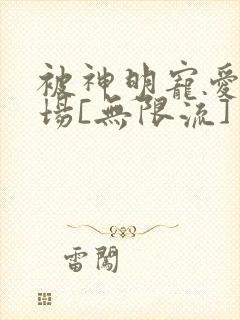 被神明宠爱的下场[无限流]