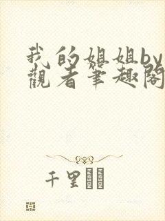 我的姐姐by旁观者笔趣阁免费阅读全文无弹窗