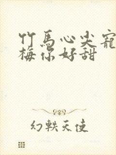 竹马心尖宠小青梅你好甜