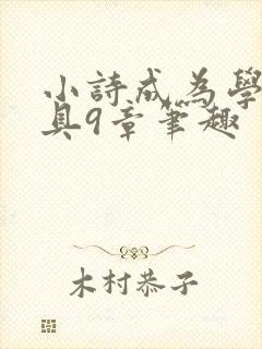 小诗成为学校教具9章笔趣