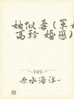 她似毒 (军婚 高干 婚恋)完结