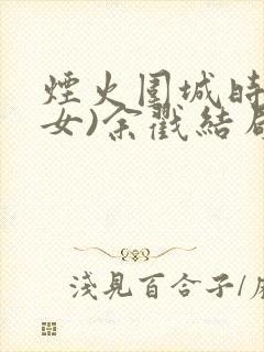 烟火围城时(父女)余戳结局