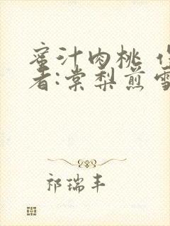 蜜汁肉桃 作 者:棠梨煎雪