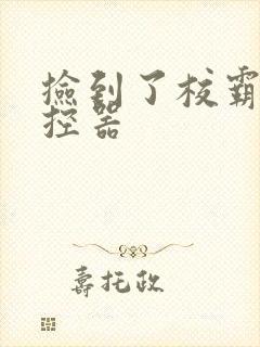 捡到了校霸的遥控器