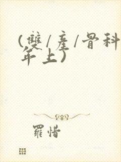 (双/产/骨科年上)