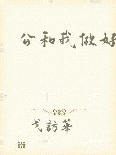 公和我做好爽