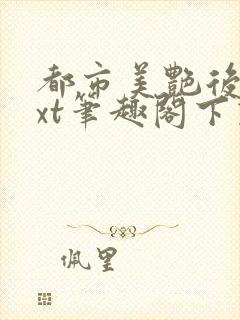 都市美艳后宫txt笔趣阁下载