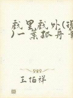 戏里戏外(现场)一叶孤舟笔趣阁全文