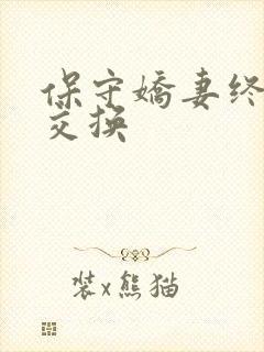 保守娇妻终于被交换