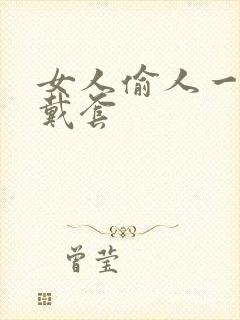 女人偷人一般不戴套