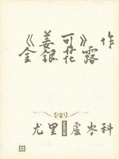 《姜可》作者:金银花露