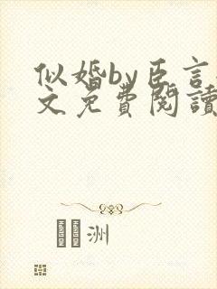 似婚by臣言全文免费阅读笔趣阁