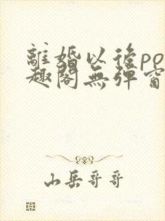 离婚以后po笔趣阁无弹窗